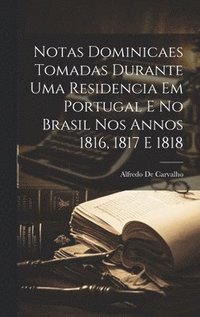 bokomslag Notas dominicaes tomadas durante uma residencia em Portugal e no Brasil nos annos 1816, 1817 e 1818