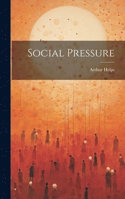 Arthur Helps - Social Pressure, Inbunden