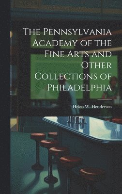 bokomslag Pennsylvania Academy of the Fine Arts and Other Collections of Philadelphia
