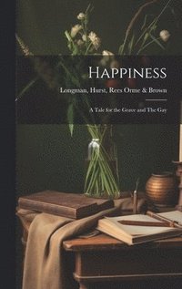 bokomslag Happiness; A Tale for the Grave and The Gay