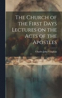 bokomslag The Church of the First Days Lectures on the Acts of the Apostles