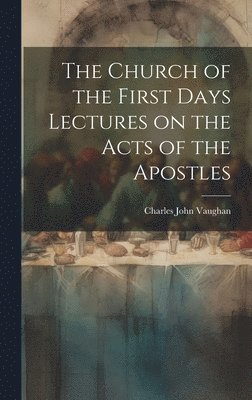 The Church of the First Days Lectures on the Acts of the Apostles 1