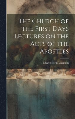 Church of the First Days Lectures on the Acts of the Apostles