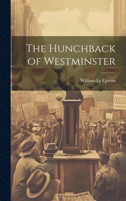 William Le Queux - Hunchback of Westminster, Inbunden