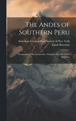 Andes of Southern Peru; Geographical Reconnaissance Along the Seventy-third Meridian