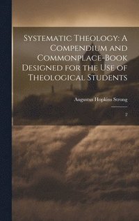 bokomslag Systematic Theology: A Compendium and Commonplace-book Designed for the use of Theological Students: 2