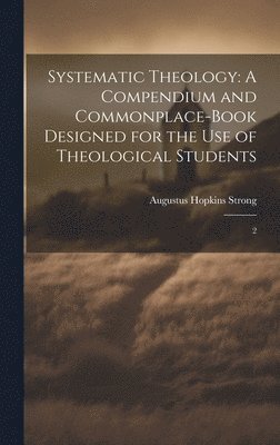 bokomslag Systematic Theology: A Compendium and Commonplace-book Designed for the use of Theological Students: 2