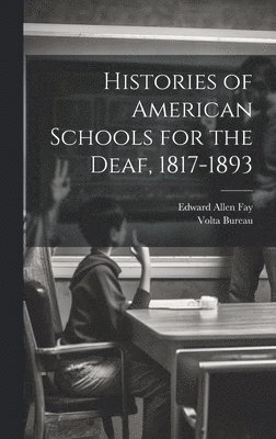Histories of American Schools for the Deaf, 1817-1893 1