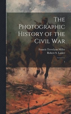 The Photographic History of the Civil War: 1 1