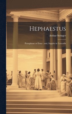 Arthur Stringer - Hephaestus; Persephone at Enna; and, Sappho in Leucadia, Inbunden