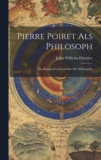 bokomslag Pierre Poiret als Philosoph; ein Beitrag zur Geschichte der Philosophie