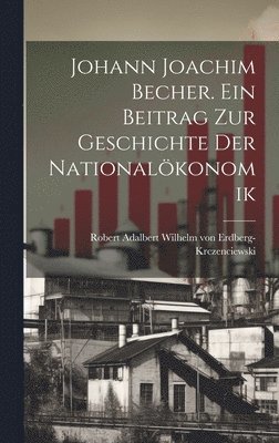 Johann Joachim Becher. Ein Beitrag zur Geschichte der Nationalökonomik