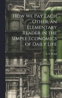 bokomslag How we pay Each Other, an Elementary Reader in the Simple Economics of Daily Life