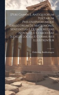 bokomslag [peri Gamou], Antiquiorum Poetarum Philosophorumque Graecorum De Matrimonis. Sententias E Quibus Mediae Novaeque Comoediae Iudicia Locique Communes Illustrentur