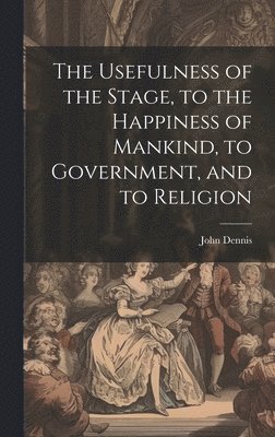 John Dennis - Usefulness of the Stage, to the Happiness of Mankind, to Government, and to Religion, Inbunden