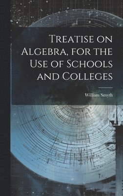 William Smyth - Treatise on Algebra, for the use of Schools and Colleges, Inbunden