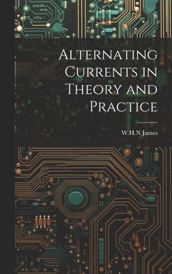 Alternating Currents in Theory and Practice