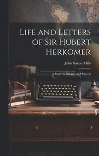 bokomslag Life and Letters of Sir Hubert Herkomer: A Study in Struggle and Success