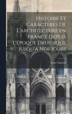 bokomslag Histoire et caractres de l'architecture en France depuis l'poque druidique jusqu'a nos jours