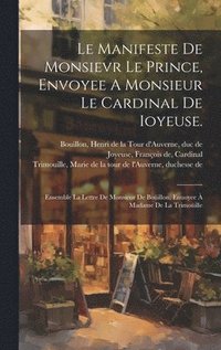 bokomslag Le Manifeste De Monsievr Le Prince, Envoyee A Monsieur Le Cardinal De Ioyeuse.