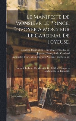 Le Manifeste De Monsievr Le Prince, Envoyee A Monsieur Le Cardinal De Ioyeuse. 1