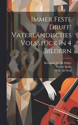 Kollo Walter, Wolf Willi Lbt, Kollo, Walter - Immer Feste Druff! Vaterländisches Volsstück In 4 Bildern, Inbunden