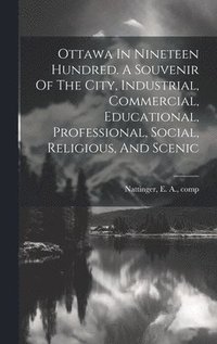 bokomslag Ottawa In Nineteen Hundred. A Souvenir Of The City, Industrial, Commercial, Educational, Professional, Social, Religious, And Scenic