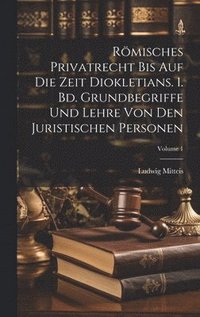 bokomslag Rmisches Privatrecht bis auf die Zeit Diokletians. 1. Bd. Grundbegriffe und Lehre von den juristischen Personen; Volume 1