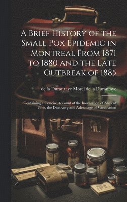 A Brief History of the Small pox Epidemic in Montreal From 1871 to 1880 and the Late Outbreak of 1885 1