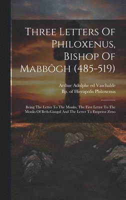 Bp Of Hierapolis Philoxenus, Arthur Adolphe  Ed Vaschalde - Three Letters Of Philoxenus, Bishop Of Mabbôgh (485-519), Inbunden