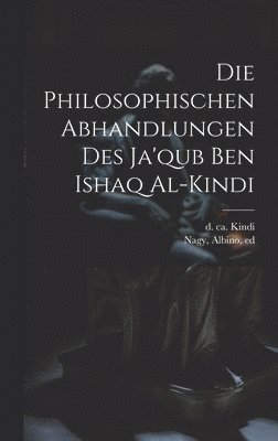 Die Philosophischen Abhandlungen Des Ja'qub Ben Ishaq Al-kindi 1