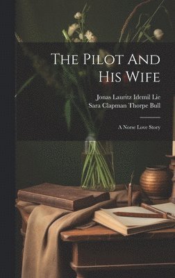 Jonas Lauritz Idemil Lie, Sara Clapman Thorpe Bull - Pilot And His Wife, Inbunden