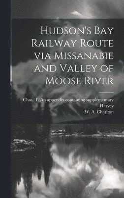 bokomslag Hudson's Bay Railway Route via Missanabie and Valley of Moose River