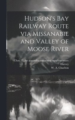 Hudson's Bay Railway Route via Missanabie and Valley of Moose River 1