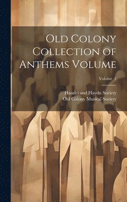 Old Colony Musical Society, Mas Handel and Haydn Society (Boston - Old Colony Collection of Anthems Volume; Volume 1, Inbunden