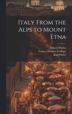 Italy From the Alps to Mount Etna
