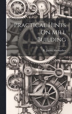 Practical Hints On Mill Building 1