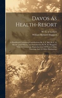 bokomslag Davos As Health-resort; A Handbook Containing Contributions By A. F. Bill, M.d.; A. Brecke [and Others] And Introduction By W. R. Huggard. With 6 Chromotype Reproductions Of Water Colour Paintings