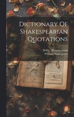 William Shakespeare, William, 1564-1616, Shakespeare - Dictionary Of Shakespearian Quotations, Inbunden