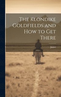 bokomslag The Klondike Goldfields and how to get There