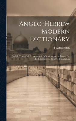 Anglo-Hebrew Modern Dictionary; English Text, With Grammatical Indications, According to the Best Authorities, Hebrew Translation 1