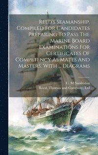 bokomslag Reed's Seamanship. Compiled For Candidates Preparing To Pass The Marine Board Examinations For Certificates Of Competency As Mates And Masters. With ... Diagrams