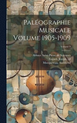 Palographie musicale Volume 1905-1909; Volume 9 1