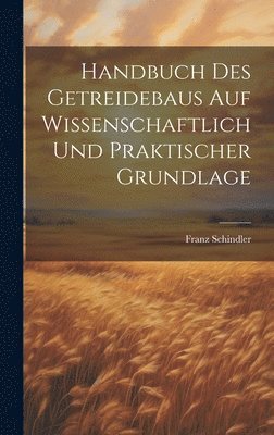 bokomslag Handbuch Des Getreidebaus Auf Wissenschaftlich Und Praktischer Grundlage