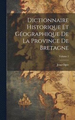 Ogée Jean 1728-1789, Jean, 1728-1789, Ogée, Jean Ogée - Dictionnaire historique et géographique de la province de Bretagne; Volume 2, Inbunden