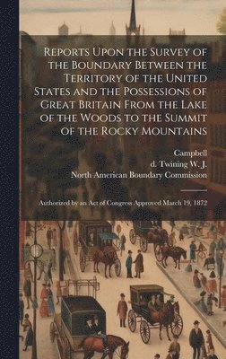 W J D Twining, Campbell, North American Boundary Commission - Reports Upon the Survey of the Boundary Between the Territory of the United States and the Possessions of Great Britain From the Lake of the Woods to the Summit of the Rocky Mountains, Inbunden