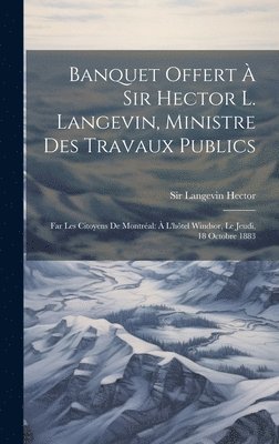 bokomslag Banquet offert à Sir Hector L. Langevin, ministre des travaux publics