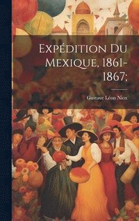 bokomslag Expédition Du Mexique, 1861-1867;