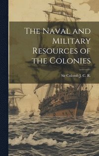 bokomslag The Naval and Military Resources of the Colonies