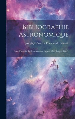 Joseph Jérôme Le Français de Lalande - Bibliographie Astronomique; Avec L'histoire De L'astronomie Depuis 1781 Jusqu'à 1802;, Inbunden